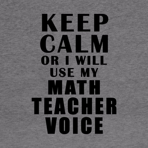 Keep Calm Or I Will Use My Math Teacher Voice by Mamon